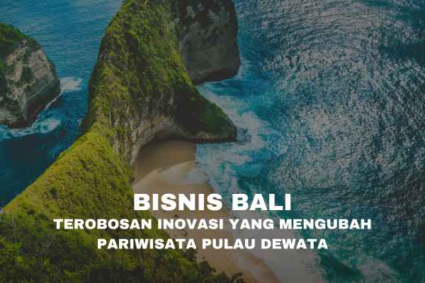 Bisnis Bali: Terobosan Inovasi yang Mengubah Pariwisata Pulau Dewata