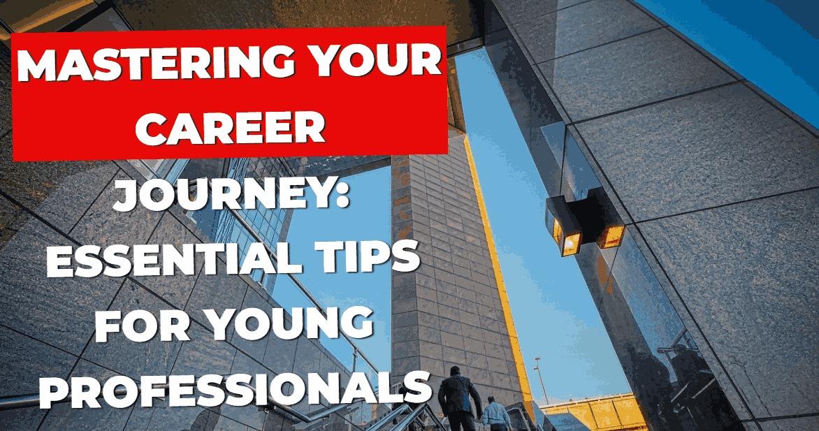 Mastering Your Career Journey: Essential Tips For Young Professionals